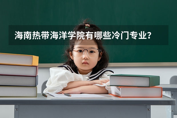 海南热带海洋学院有哪些冷门专业?