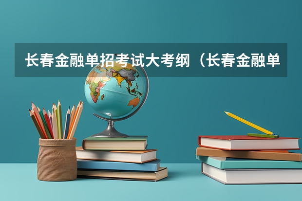 长春金融单招考试大考纲（长春金融单招分数线2023）