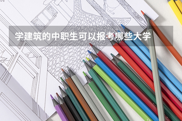 学建筑的中职生可以报考哪些大学
