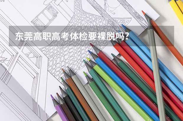 东莞高职高考体检要裸脱吗?