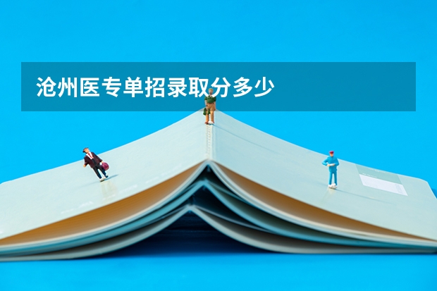沧州医专单招录取分多少