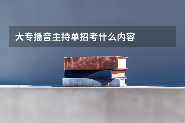 大专播音主持单招考什么内容