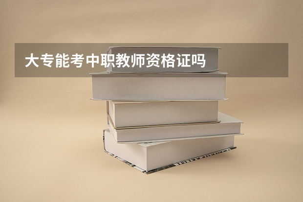 大专能考中职教师资格证吗