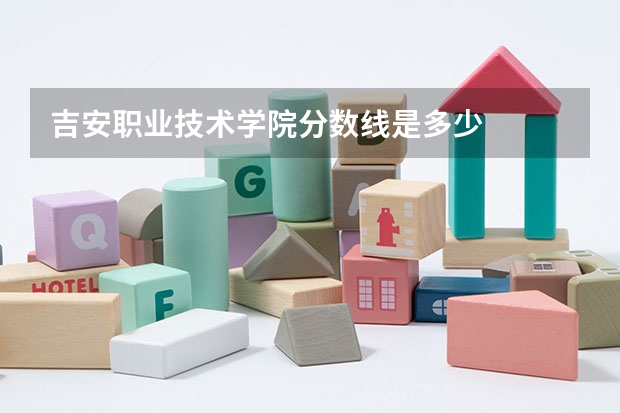 吉安职业技术学院分数线是多少