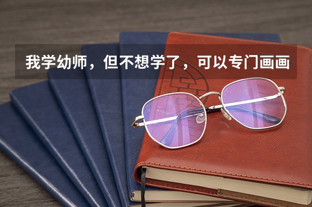我学幼师,但不想学了,可以专门画画,参加对口单招吗