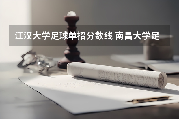 江汉大学足球单招分数线 南昌大学足球单招分数线