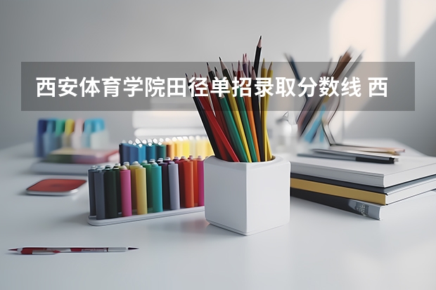 西安体育学院田径单招录取分数线 西安航空职业技术学院单招录取线
