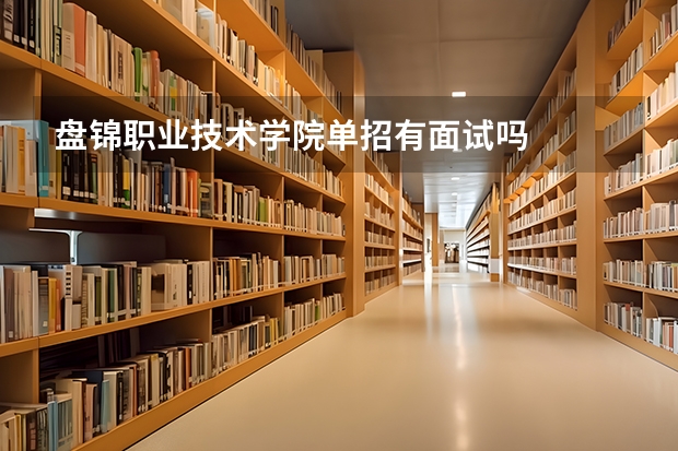 盘锦职业技术学院单招有面试吗
