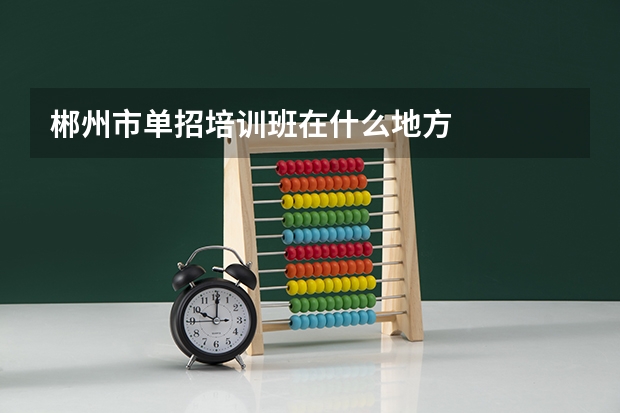 郴州市单招培训班在什么地方