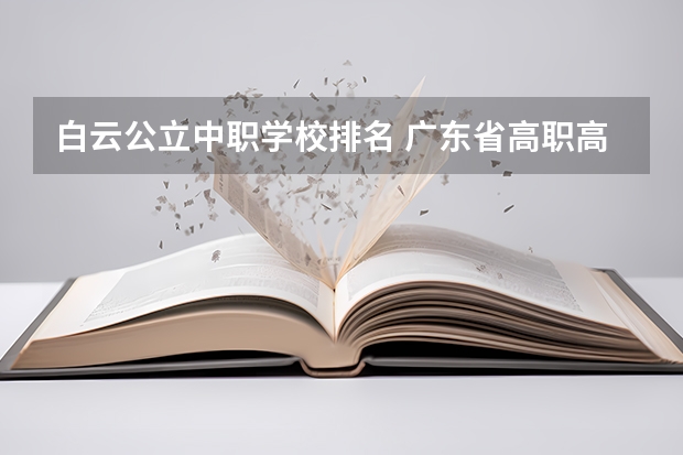 白云公立中职学校排名 广东省高职高考院校排名