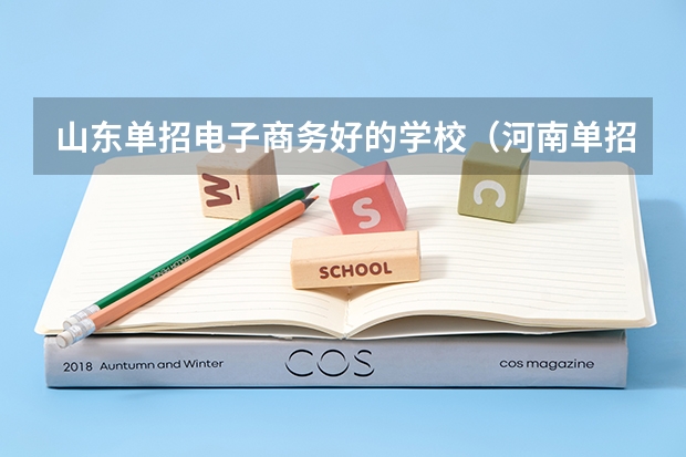 山东单招电子商务好的学校（河南单招最好的学校排名）