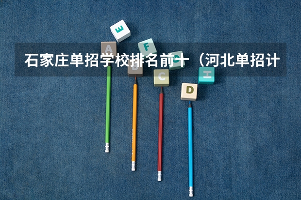 石家庄单招学校排名前十（河北单招计算机专业学校排名？）