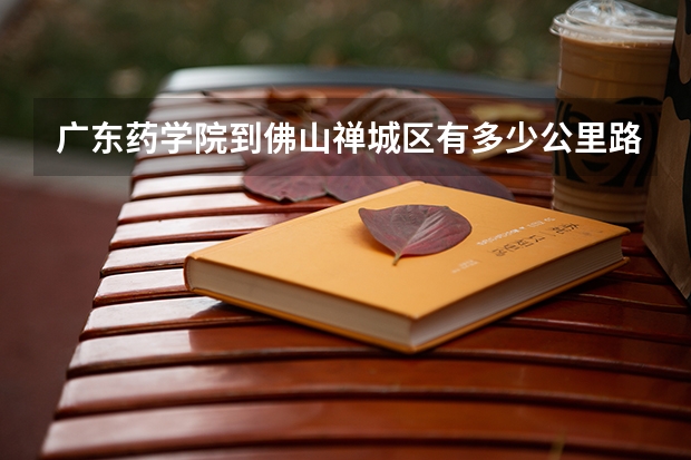 广东药学院到佛山禅城区有多少公里路程