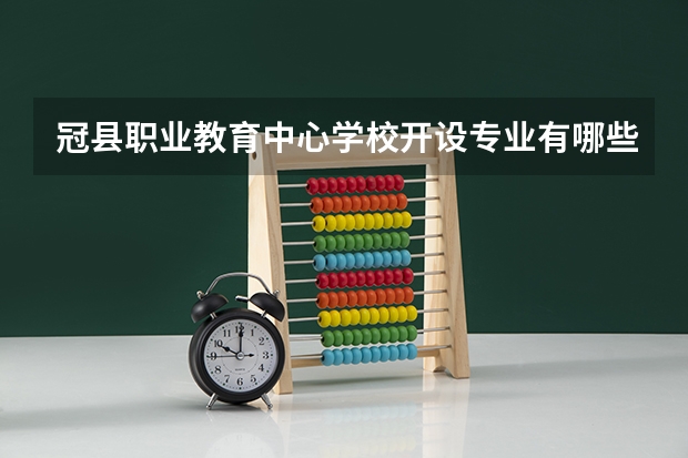 冠县职业教育中心学校开设专业有哪些（专业招多少人） 