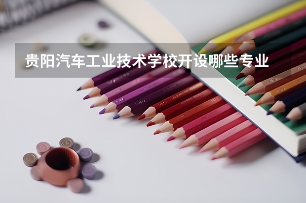 贵阳汽车工业技术学校开设哪些专业  面向哪些职业就业