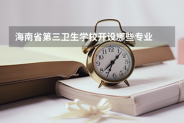 海南省第三卫生学校开设哪些专业  面向哪些职业就业