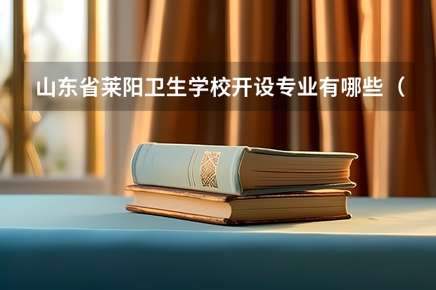 山东省莱阳卫生学校开设专业有哪些（专业招多少人） 