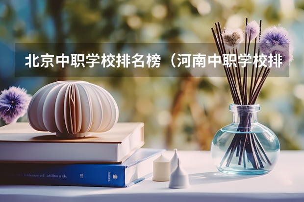 北京中职学校排名榜（河南中职学校排名前十）