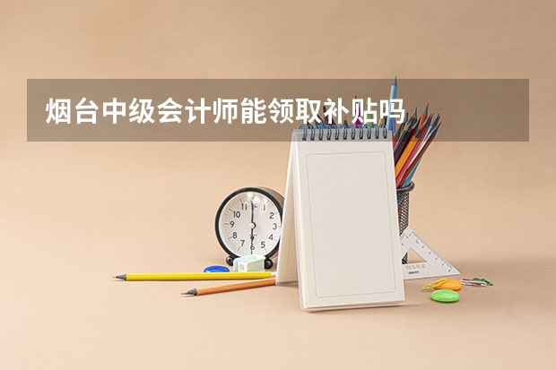 烟台中级会计师能领取补贴吗