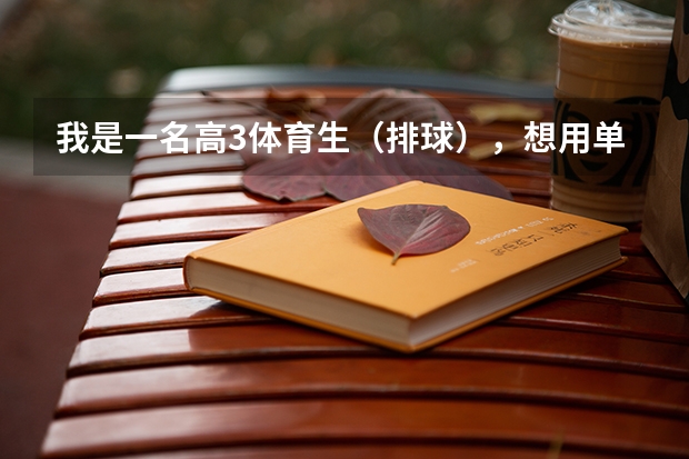 我是一名高3体育生(排球),想用单招考大学,不知道怎么个考法?