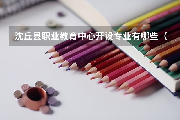 沈丘县职业教育中心开设专业有哪些（专业招多少人） 