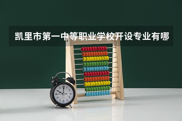 凯里市第一中等职业学校开设专业有哪些（专业招多少人） 