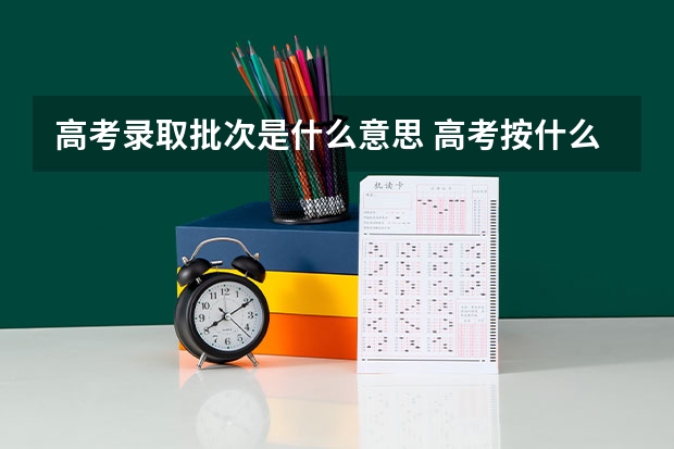 高考录取批次是什么意思 高考按什么顺序录取