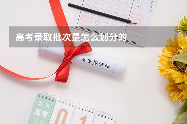 高考录取批次是怎么划分的