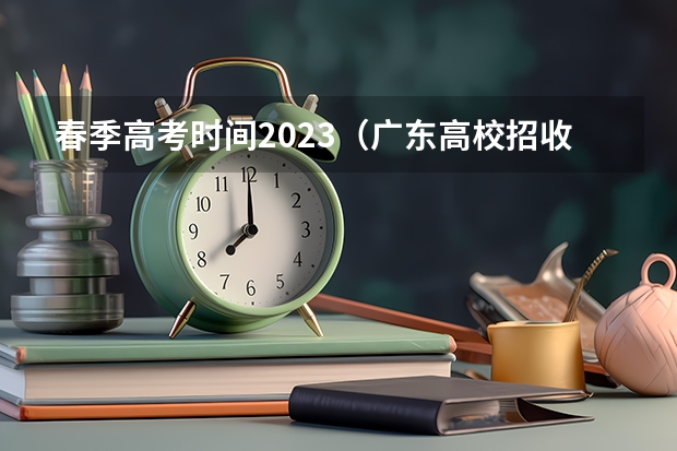 春季高考时间2023（广东高校招收中职生 “3+专业技能课程证书”考试1月开考）