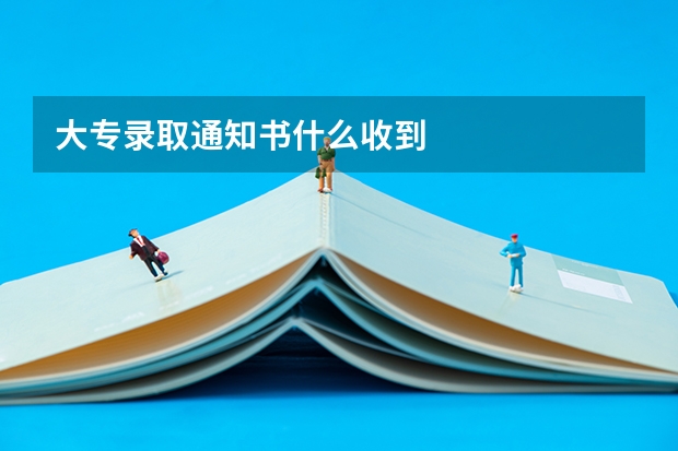 大专录取通知书什么收到
