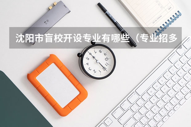 沈阳市盲校开设专业有哪些（专业招多少人） 