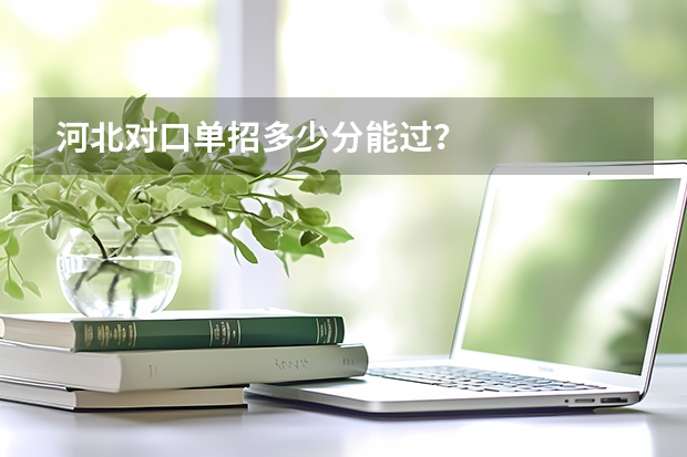 河北对口单招多少分能过?