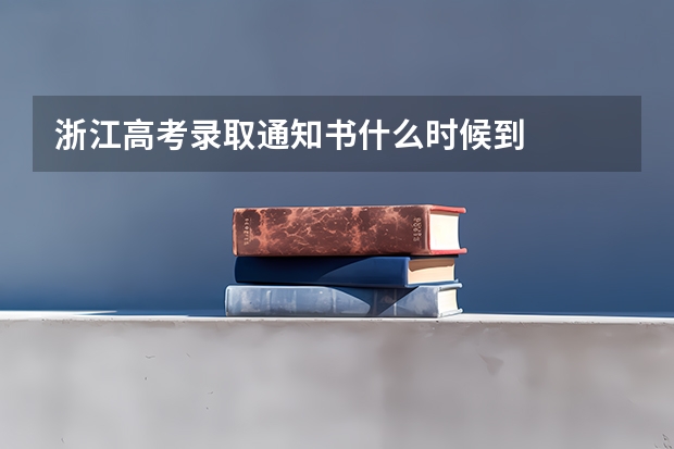 浙江高考录取通知书什么时候到