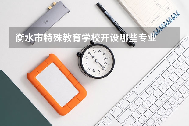 衡水市特殊教育学校开设哪些专业  面向哪些职业就业