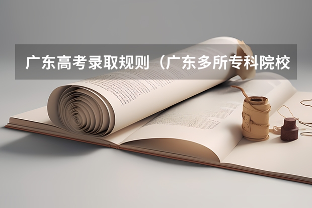 广东高考录取规则（广东多所专科院校公布录取分）