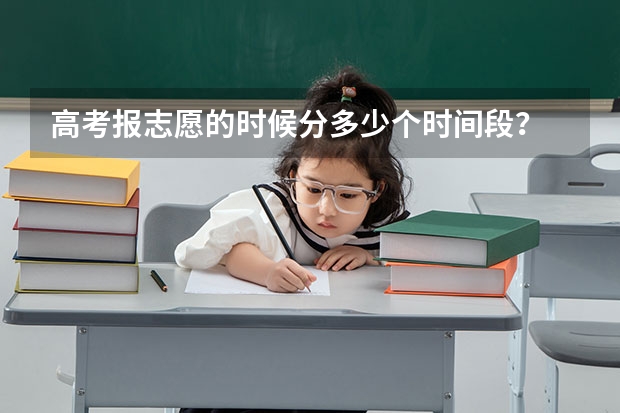高考报志愿的时候分多少个时间段？