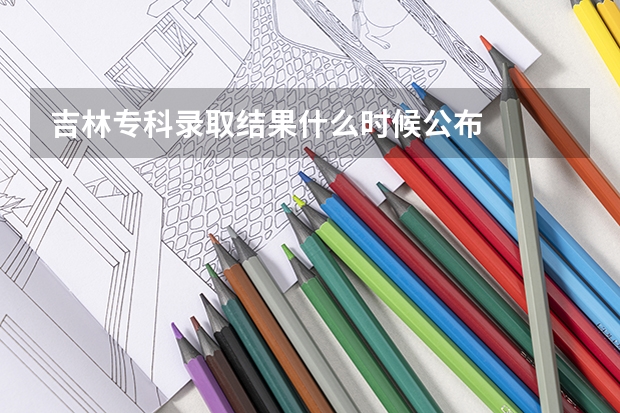 吉林专科录取结果什么时候公布