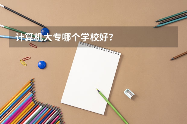 计算机大专哪个学校好？