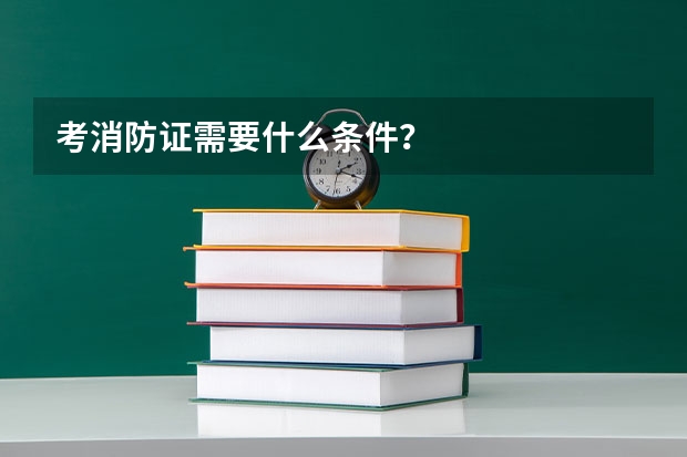 考消防证需要什么条件？