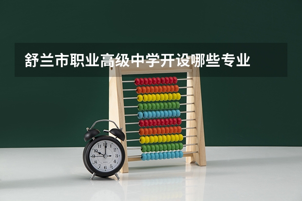 舒兰市职业高级中学开设哪些专业  面向哪些职业就业