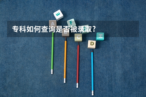 专科如何查询是否被录取?