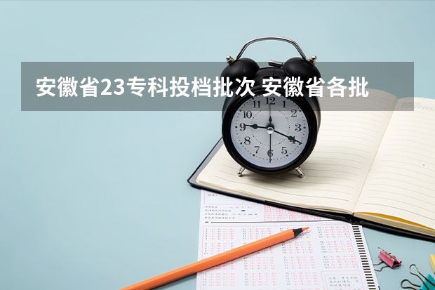安徽省23专科投档批次 安徽省各批次的录取时间公布
