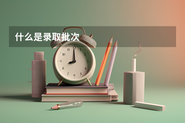 什么是录取批次