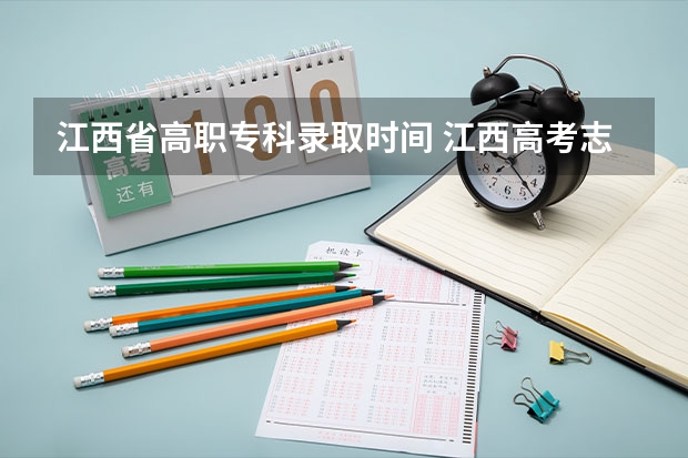 江西省高职专科录取时间 江西高考志愿可以填几个学校几个专业