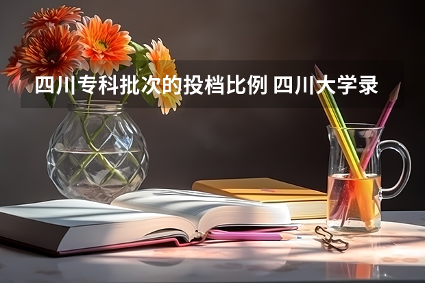 四川专科批次的投档比例 四川大学录取分数线