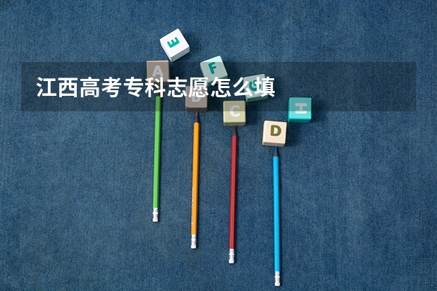 江西高考专科志愿怎么填