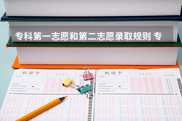 专科第一志愿和第二志愿录取规则 专科平行志愿录取规则是怎样