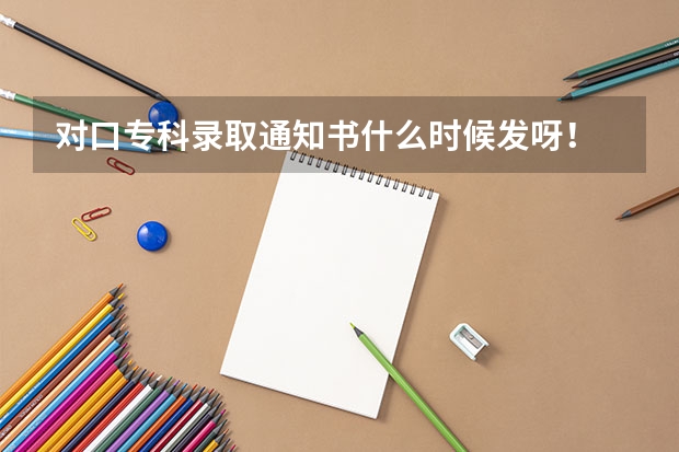 对口专科录取通知书什么时候发呀!