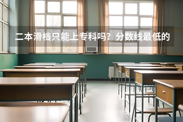 二本滑档只能上专科吗？分数线最低的二本大学有必要读吗？