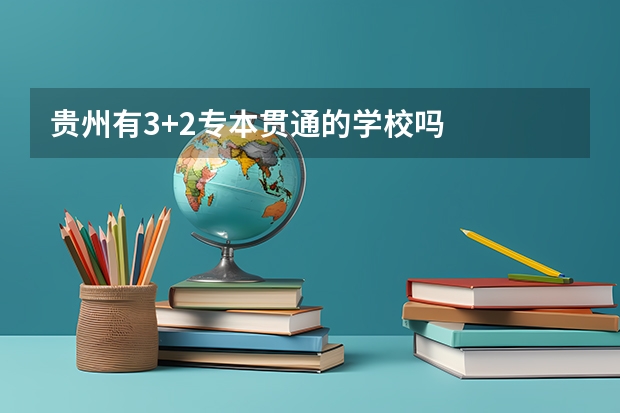 贵州有3+2专本贯通的学校吗
